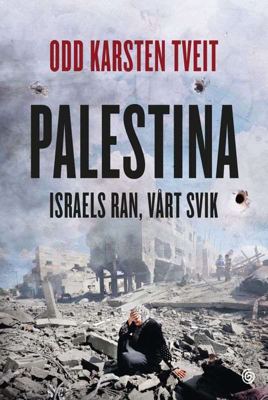 Palestina. Israels ran, vårt svik - Odd Karsten Tveit